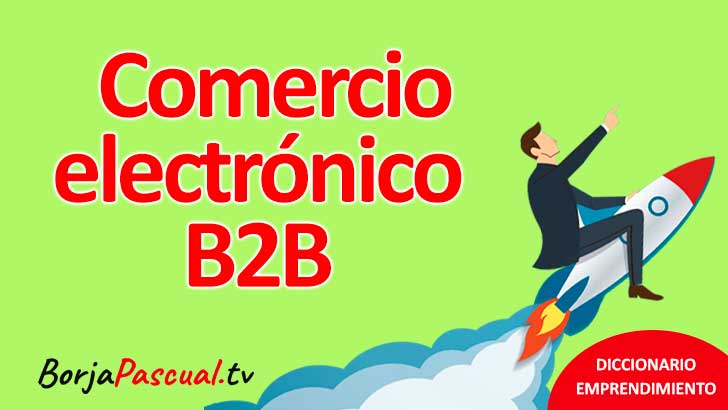 ¿Qué Es El Comercio Electrónico B2B?: Transacciones Empresas